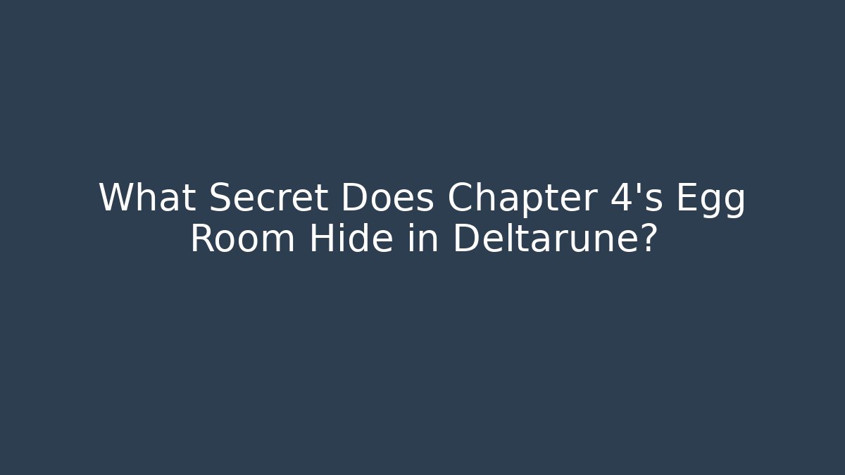 What Secret Does Chapter 4's Egg Room Hide in Deltarune?