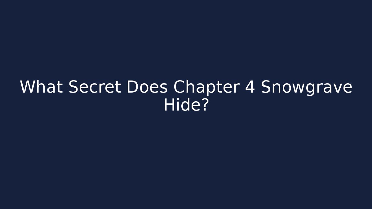 What Secret Does Chapter 4 Snowgrave Hide?