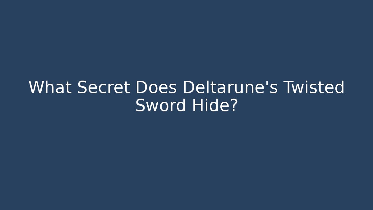 What Secret Does Deltarune's Twisted Sword Hide?