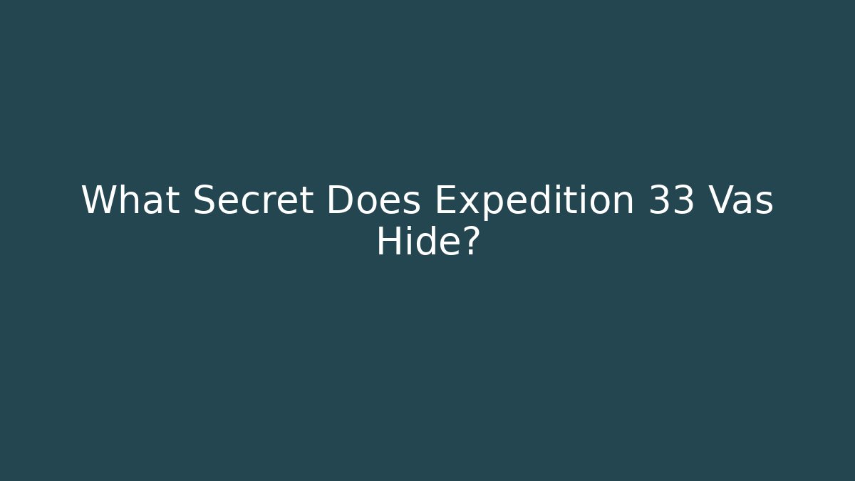 What Secret Does Expedition 33 Vas Hide? - Felix Cat Insurance
