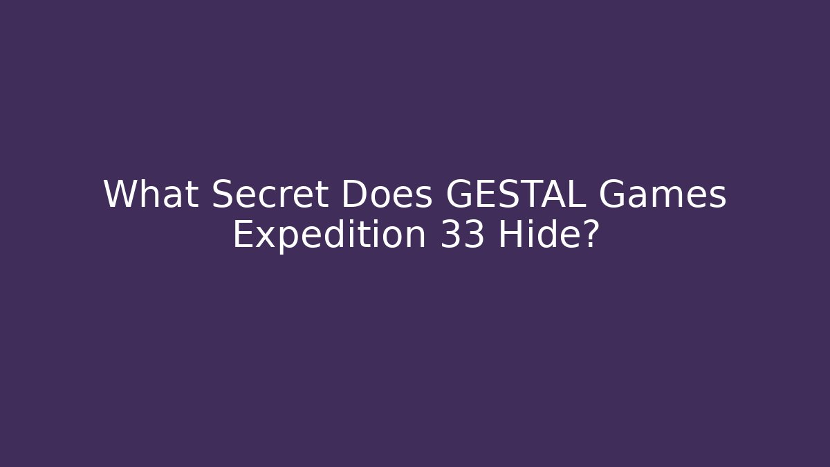 What Secret Does GESTAL Games Expedition 33 Hide?