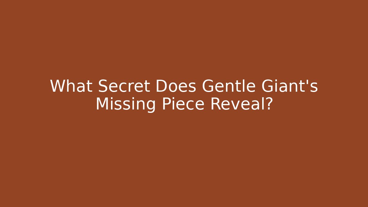 What Secret Does Gentle Giant's Missing Piece Reveal? - Felix Cat Insurance