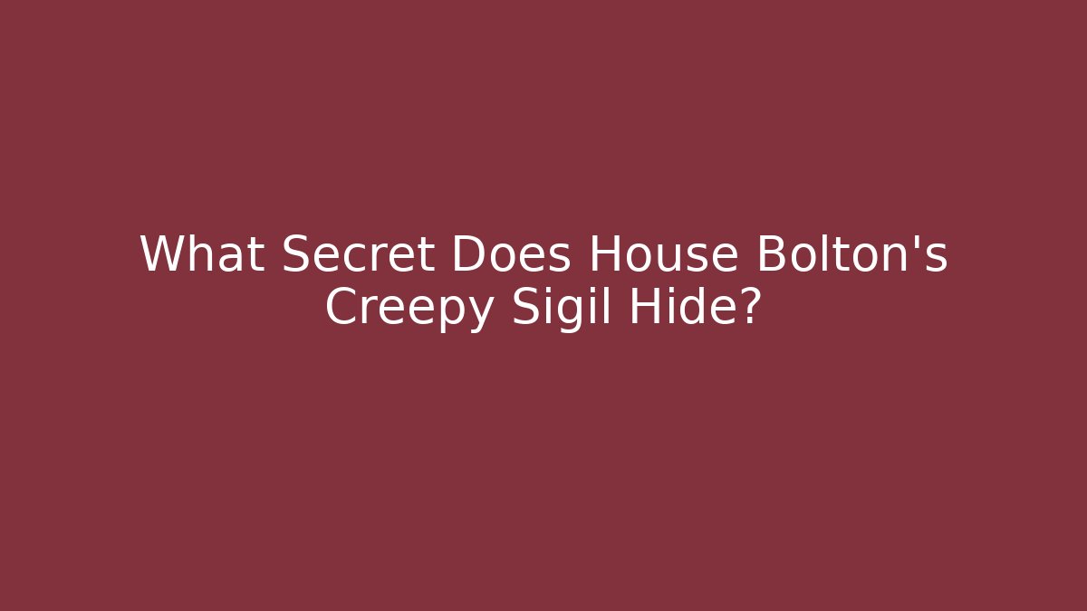 What Secret Does House Bolton's Creepy Sigil Hide?