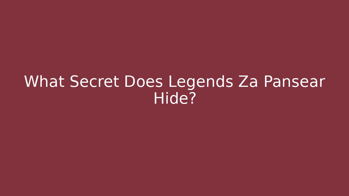 What Secret Does Legends Za Pansear Hide?