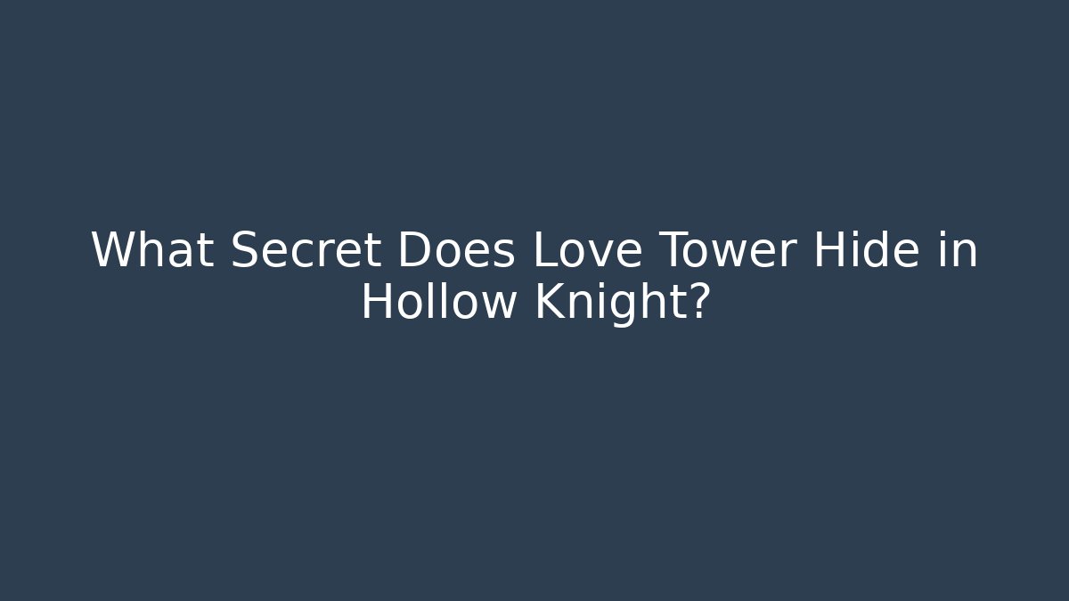 What Secret Does Love Tower Hide in Hollow Knight?
