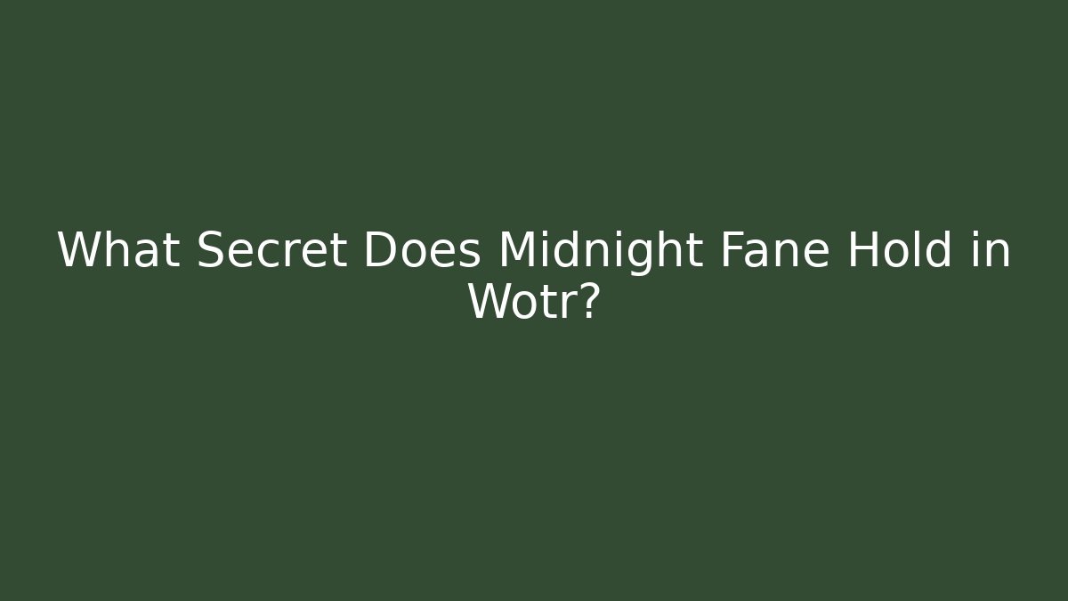 What Secret Does Midnight Fane Hold in Wotr?