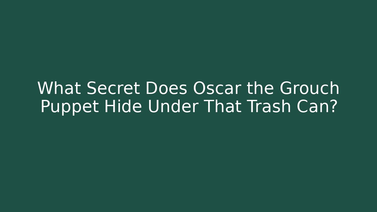What Secret Does Oscar the Grouch Puppet Hide Under That Trash Can?