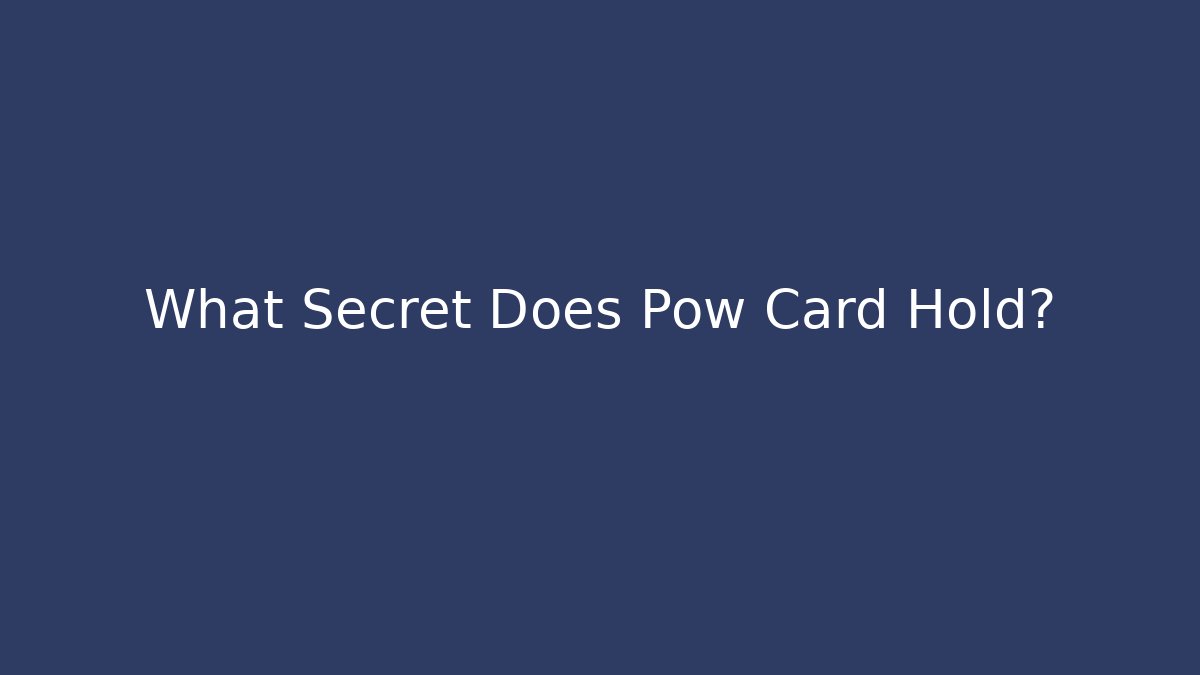 What Secret Does Pow Card Hold?