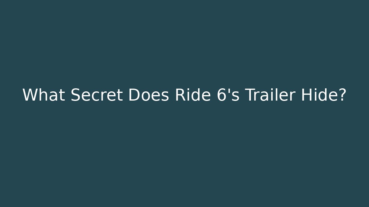 What Secret Does Ride 6's Trailer Hide?