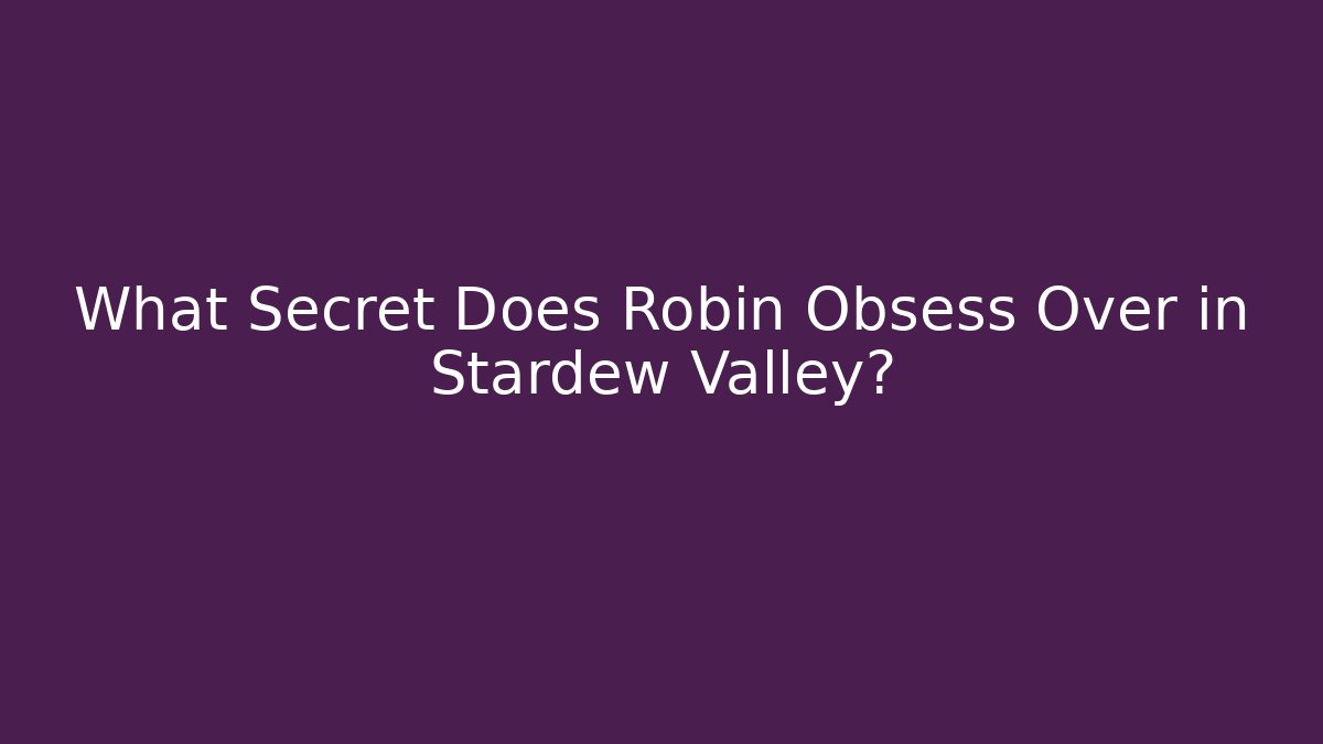 What Secret Does Robin Obsess Over in Stardew Valley?