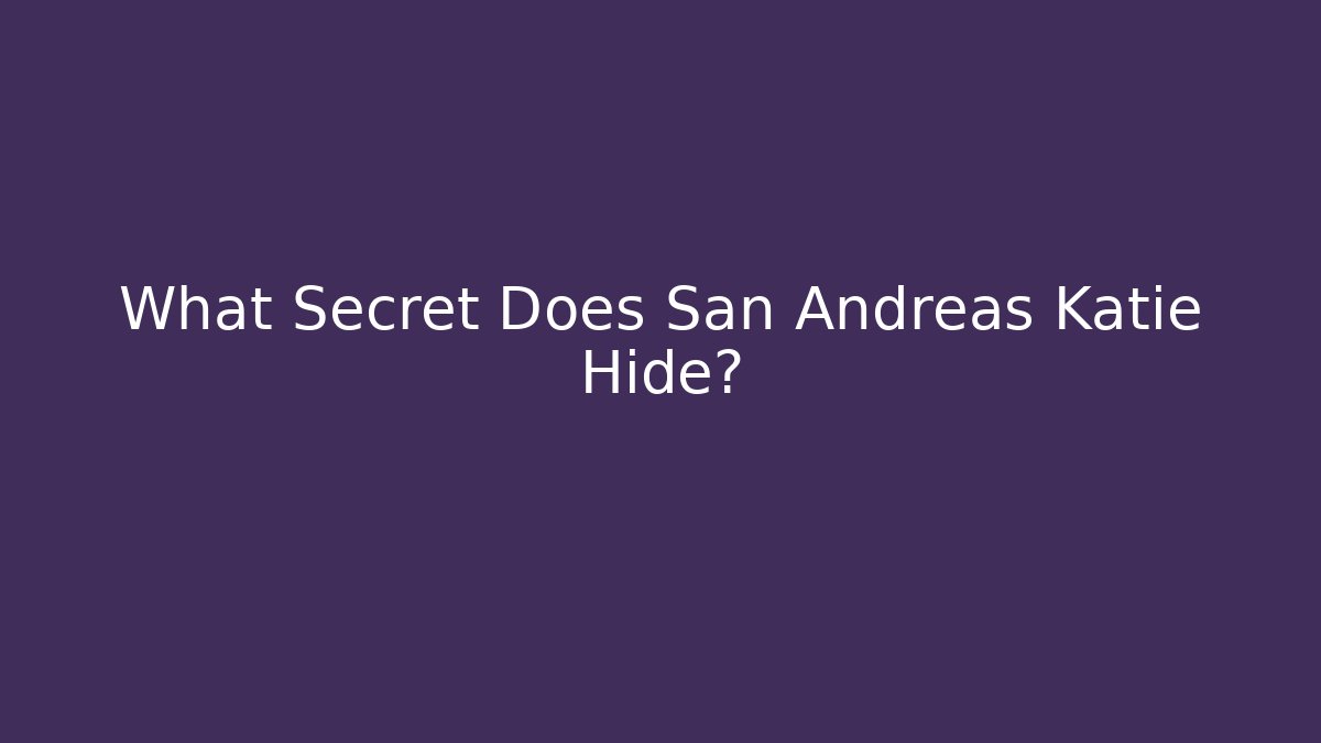 What Secret Does San Andreas Katie Hide?
