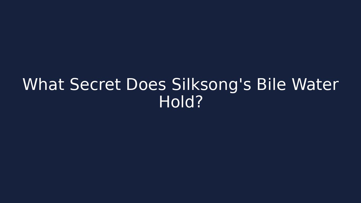 What Secret Does Silksong's Bile Water Hold?