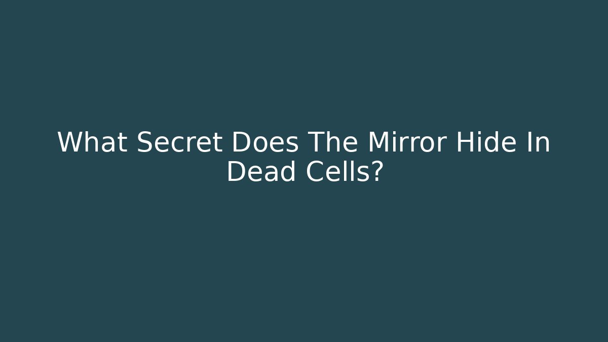 What Secret Does The Mirror Hide In Dead Cells?