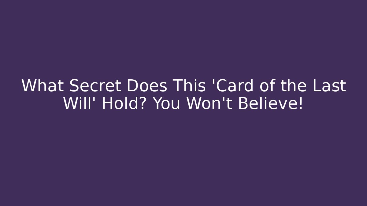 What Secret Does This 'Card of the Last Will' Hold? You Won't Believe!