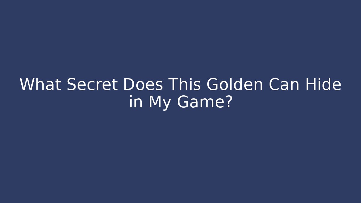 What Secret Does This Golden Can Hide in My Game?