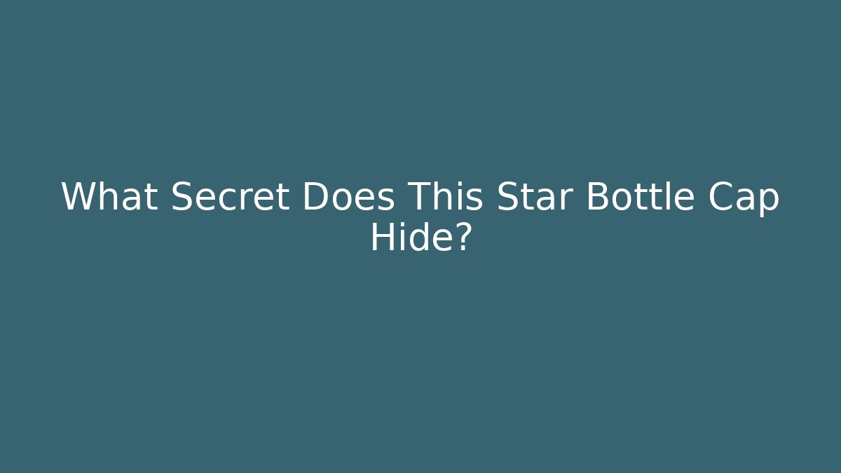 What Secret Does This Star Bottle Cap Hide?