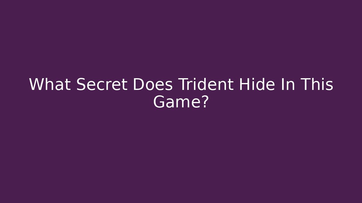 What Secret Does Trident Hide In This Game?