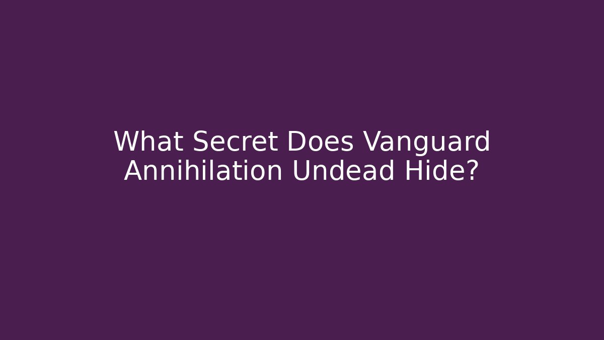 What Secret Does Vanguard Annihilation Undead Hide? - Felix Cat Insurance