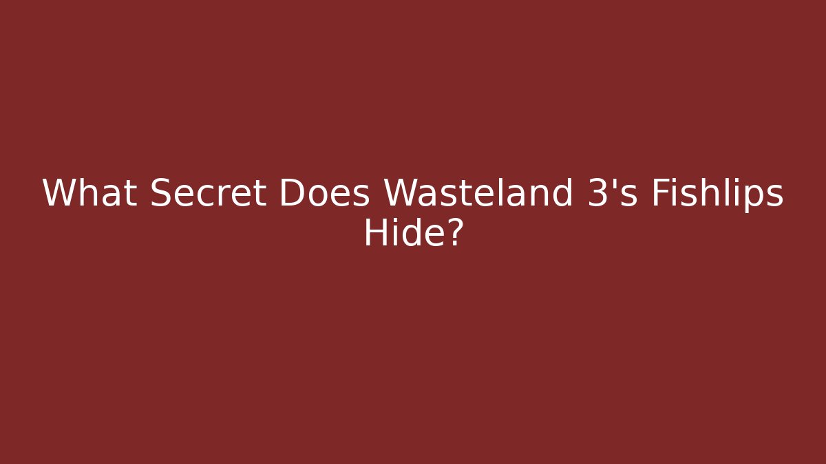 What Secret Does Wasteland 3's Fishlips Hide?