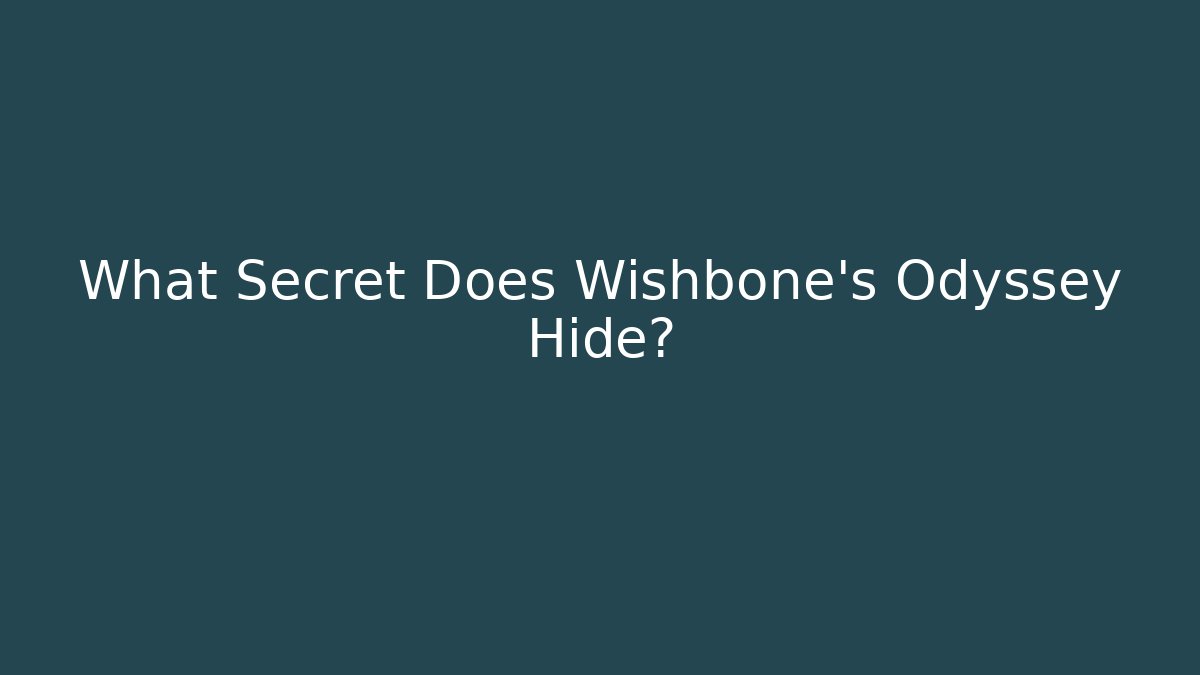 What Secret Does Wishbone's Odyssey Hide?