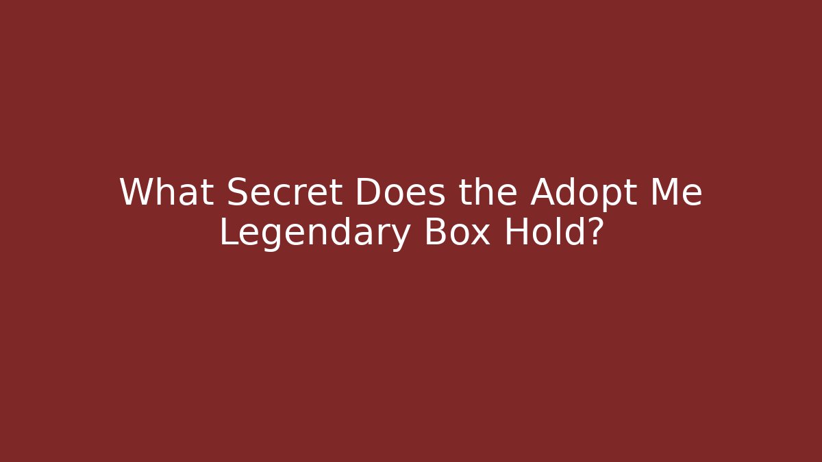 What Secret Does the Adopt Me Legendary Box Hold? - Felix Cat Insurance