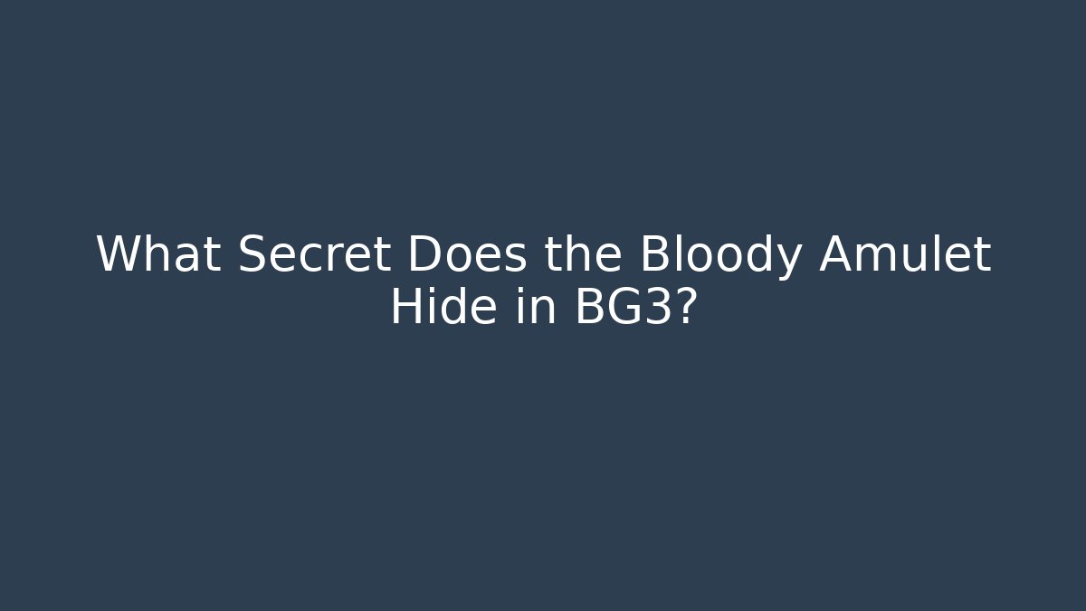 What Secret Does the Bloody Amulet Hide in BG3? - Felix Cat Insurance