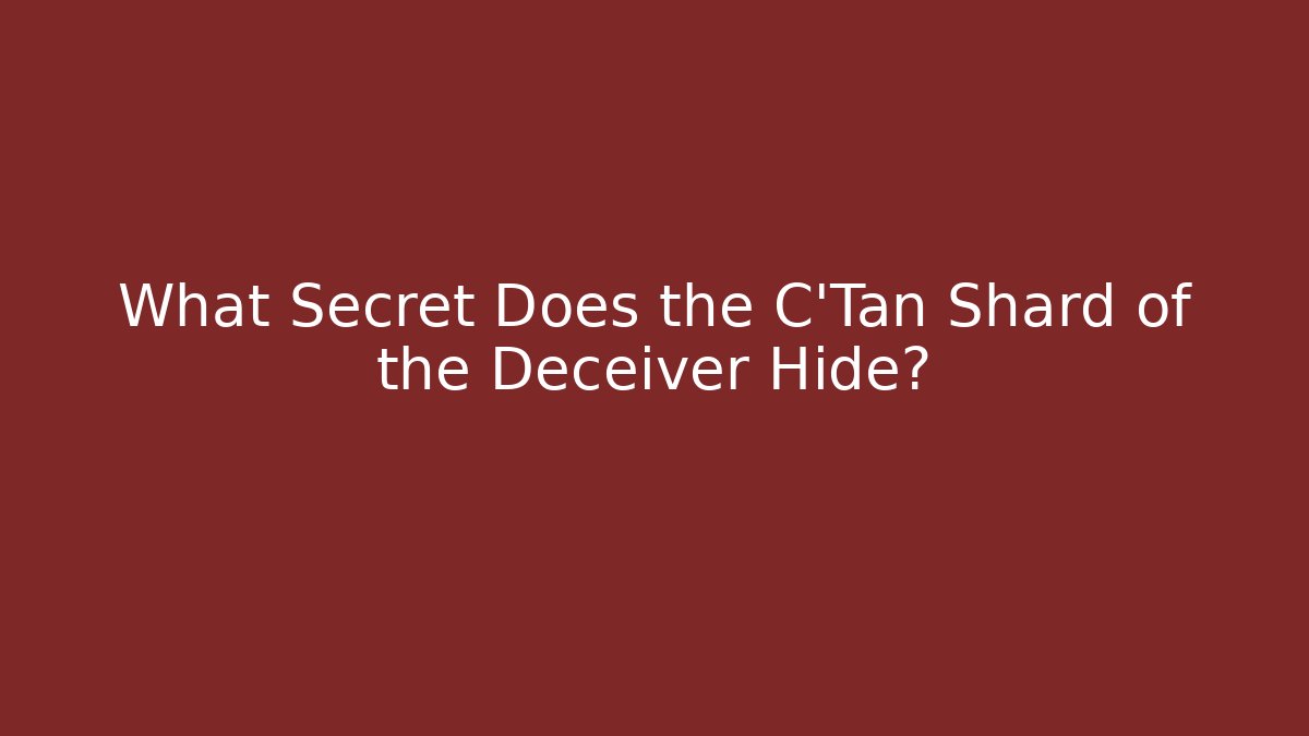 What Secret Does the C'Tan Shard of the Deceiver Hide?