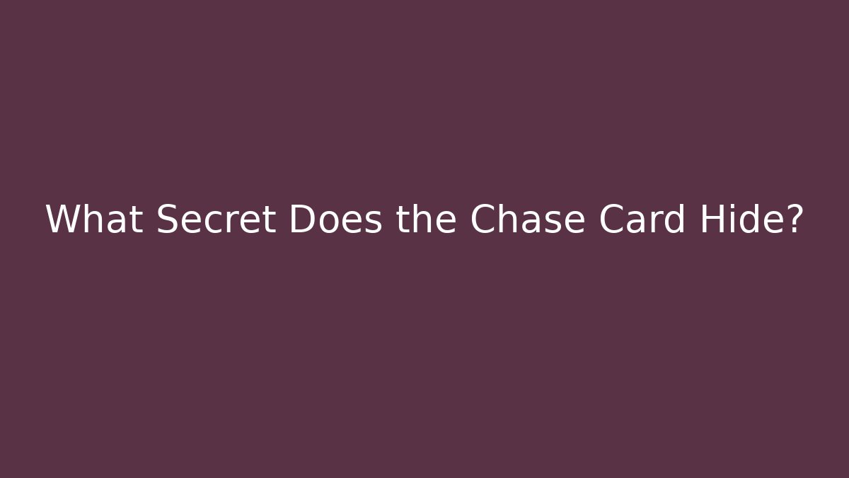 What Secret Does the Chase Card Hide?