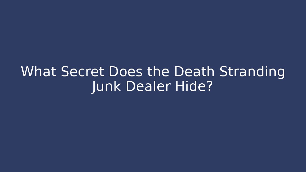 What Secret Does the Death Stranding Junk Dealer Hide?