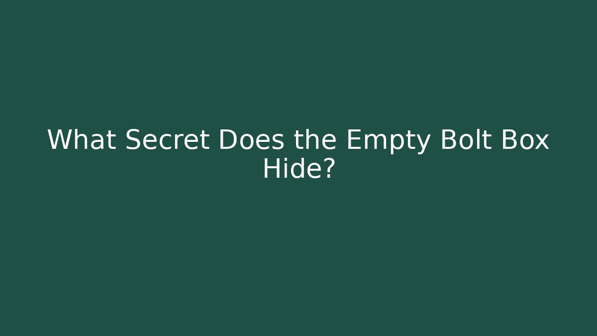 What Secret Does the Empty Bolt Box Hide?
