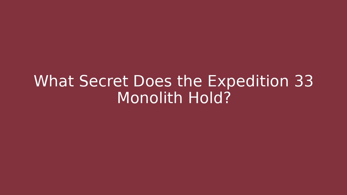 What Secret Does the Expedition 33 Monolith Hold?