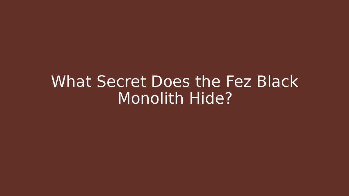 What Secret Does the Fez Black Monolith Hide?