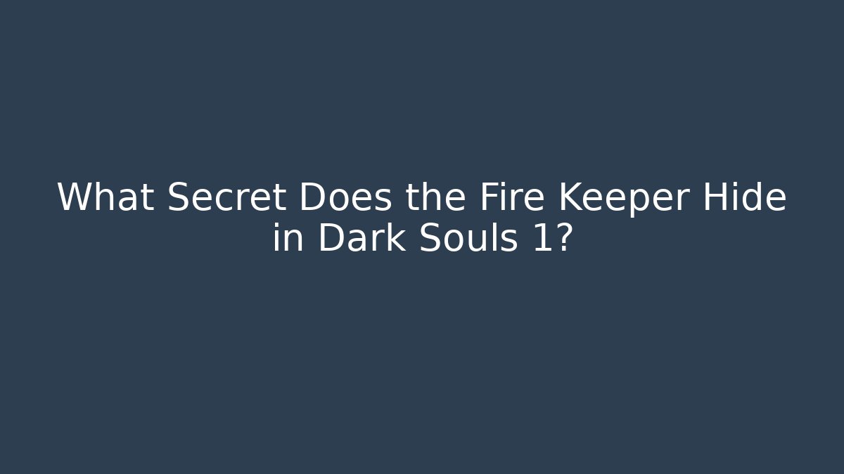 What Secret Does the Fire Keeper Hide in Dark Souls 1? - Felix Cat Insurance