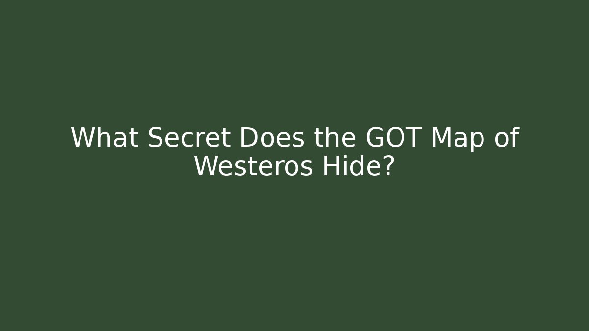 What Secret Does the GOT Map of Westeros Hide?