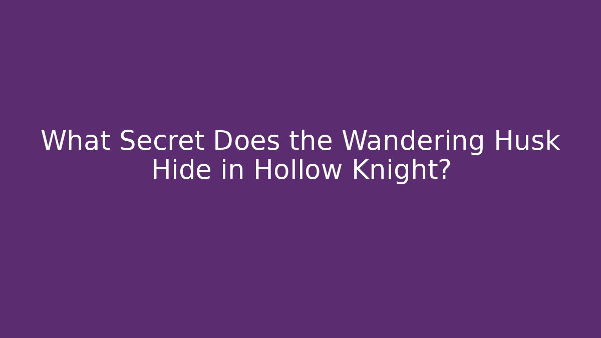 What Secret Does the Wandering Husk Hide in Hollow Knight?