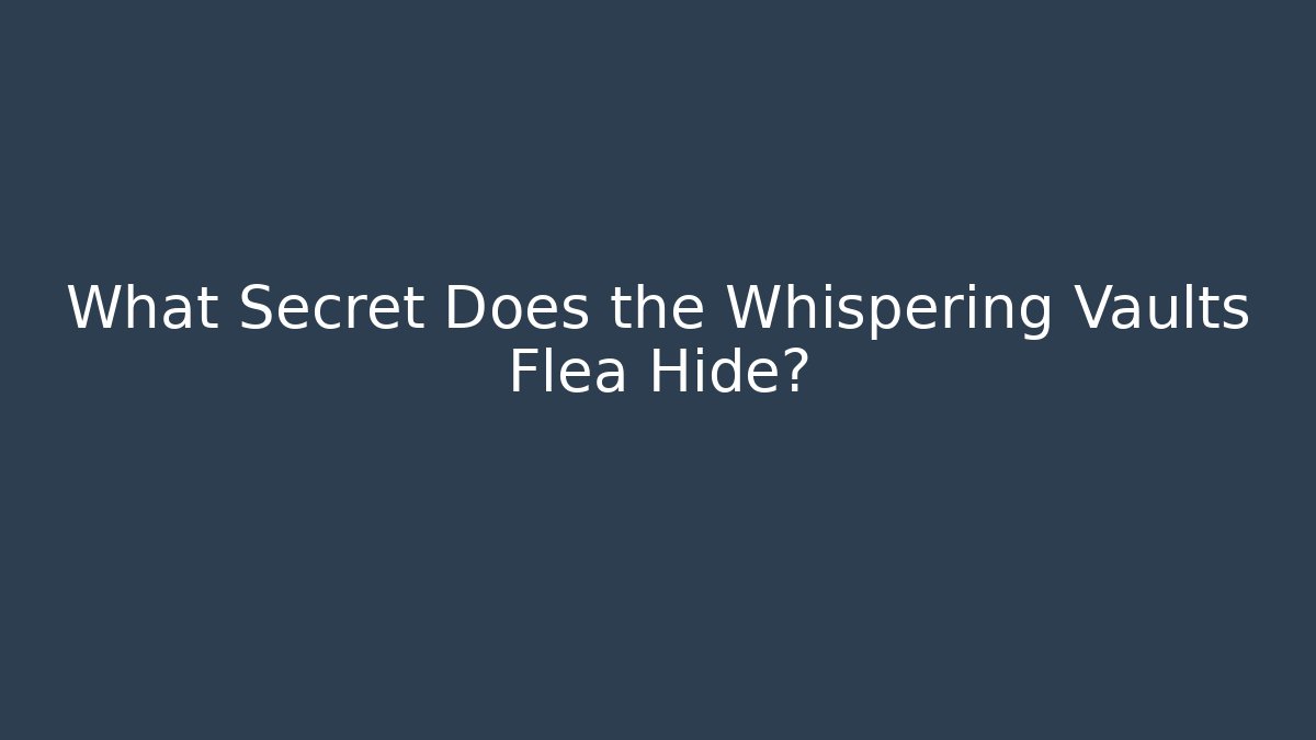 What Secret Does the Whispering Vaults Flea Hide?