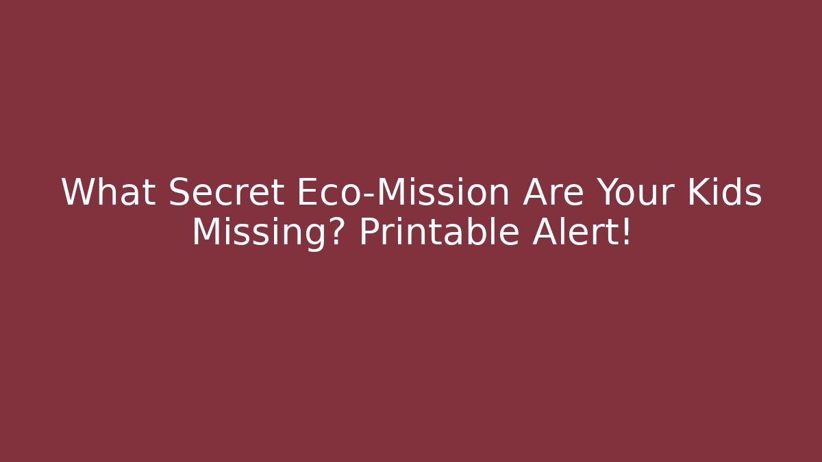 What Secret Eco-Mission Are Your Kids Missing? Printable Alert!