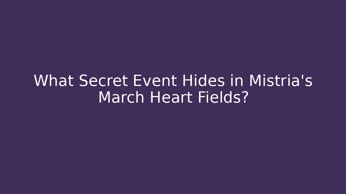 What Secret Event Hides in Mistria's March Heart Fields?