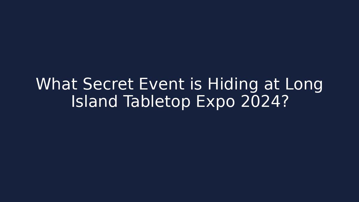 What Secret Event is Hiding at Long Island Tabletop Expo 2024?