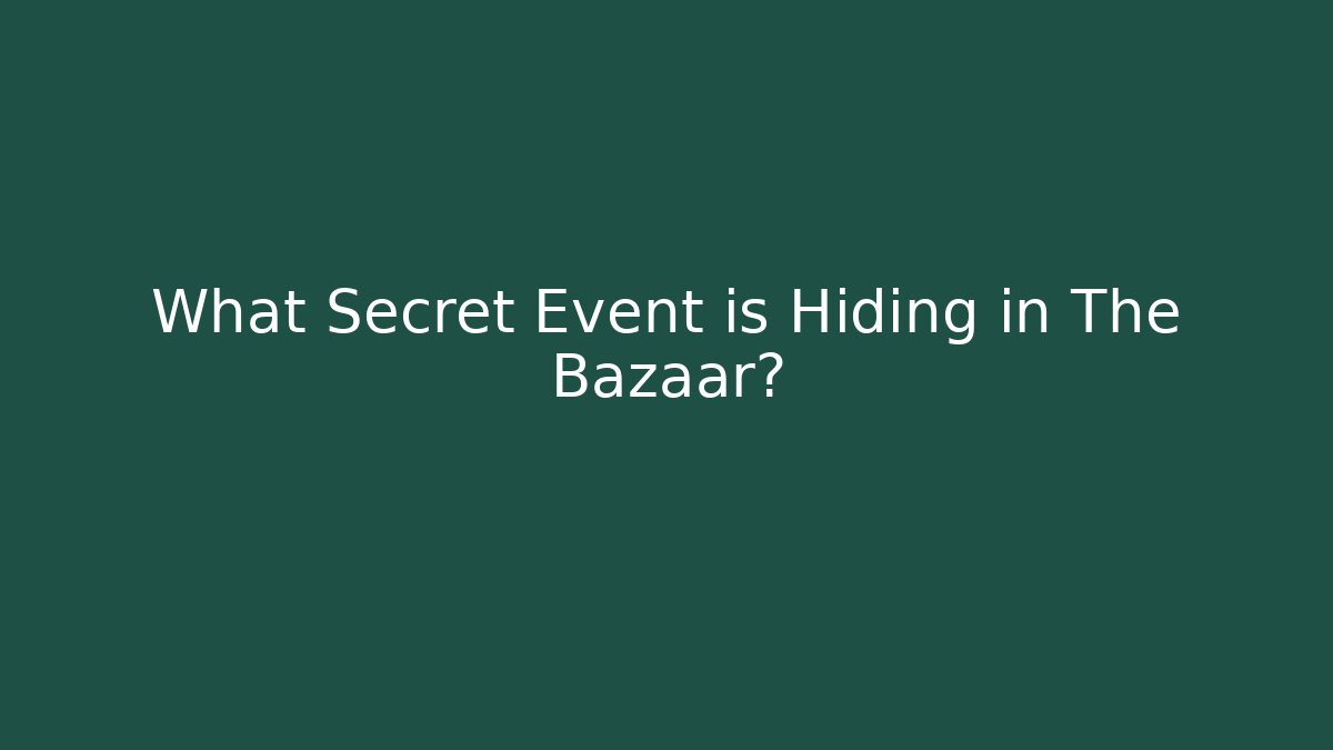 What Secret Event is Hiding in The Bazaar?