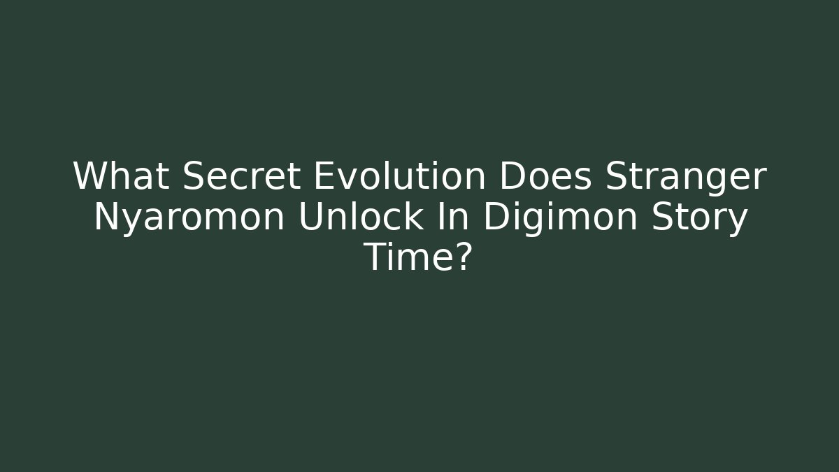 What Secret Evolution Does Stranger Nyaromon Unlock In Digimon Story Time? - Felix Cat Insurance