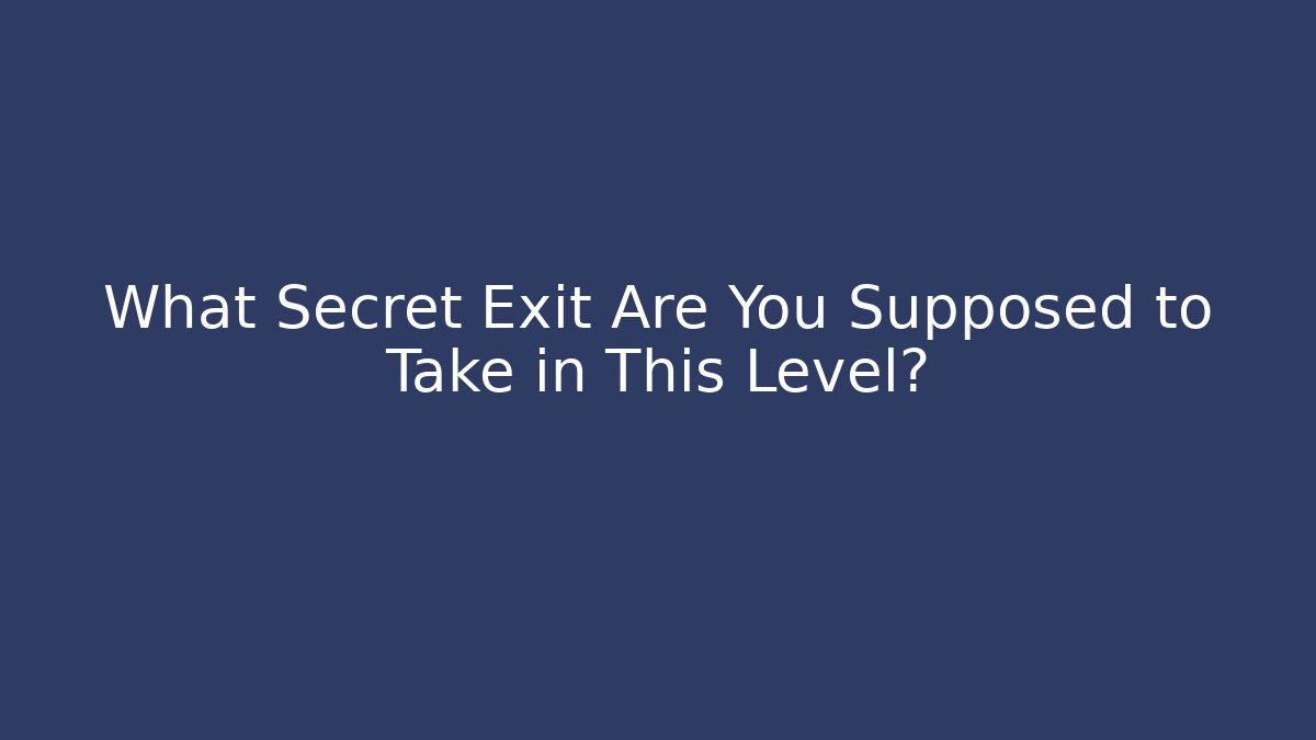 What Secret Exit Are You Supposed to Take in This Level?