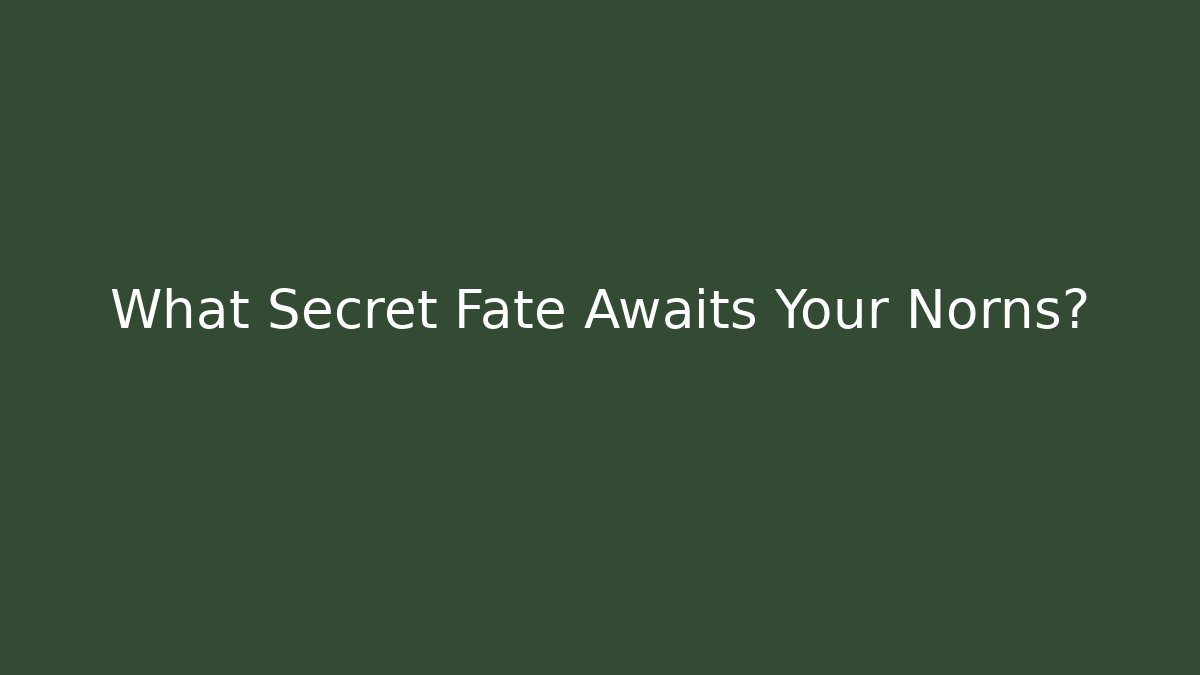 What Secret Fate Awaits Your Norns?