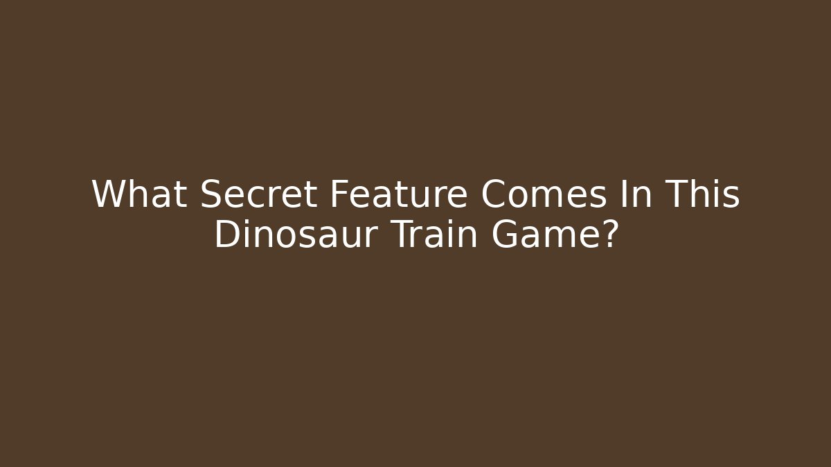 What Secret Feature Comes In This Dinosaur Train Game?