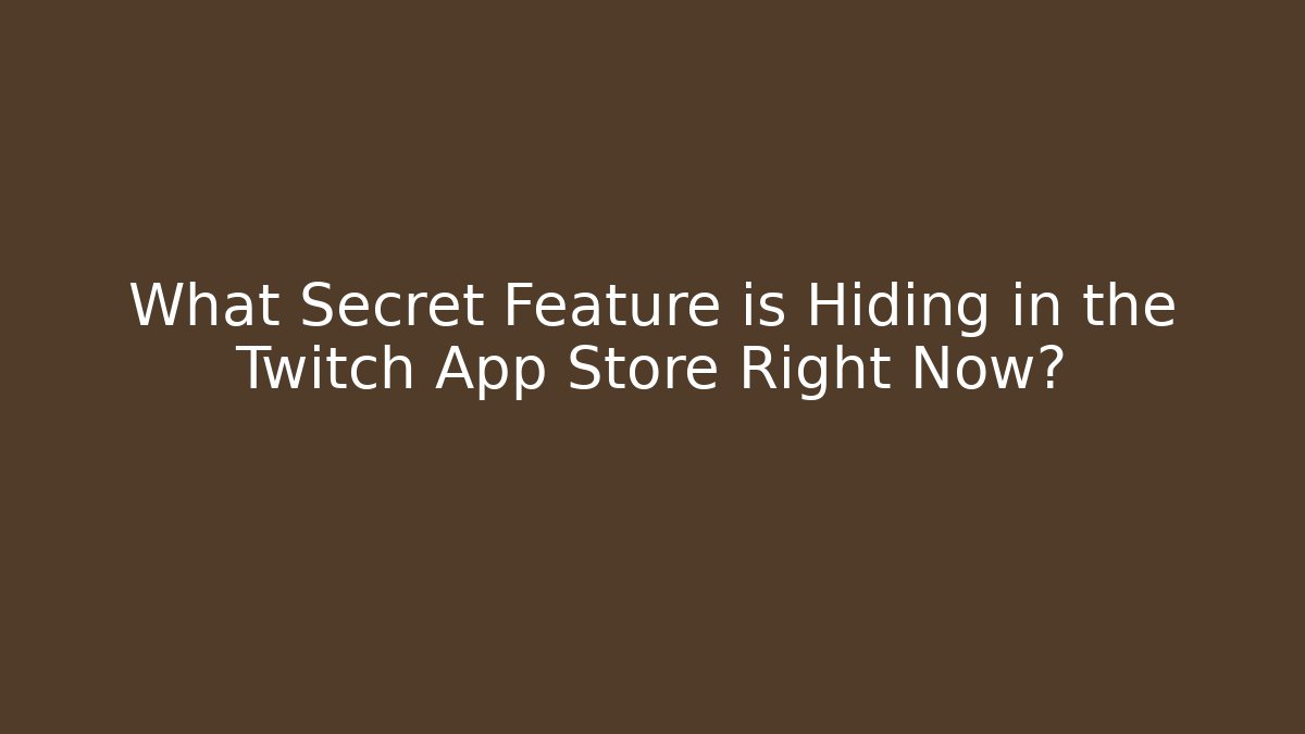 What Secret Feature is Hiding in the Twitch App Store Right Now?