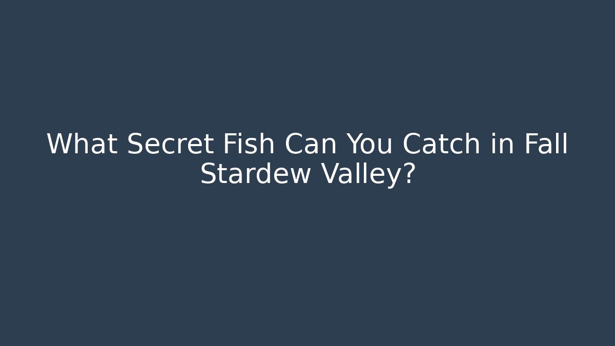 What Secret Fish Can You Catch in Fall Stardew Valley?
