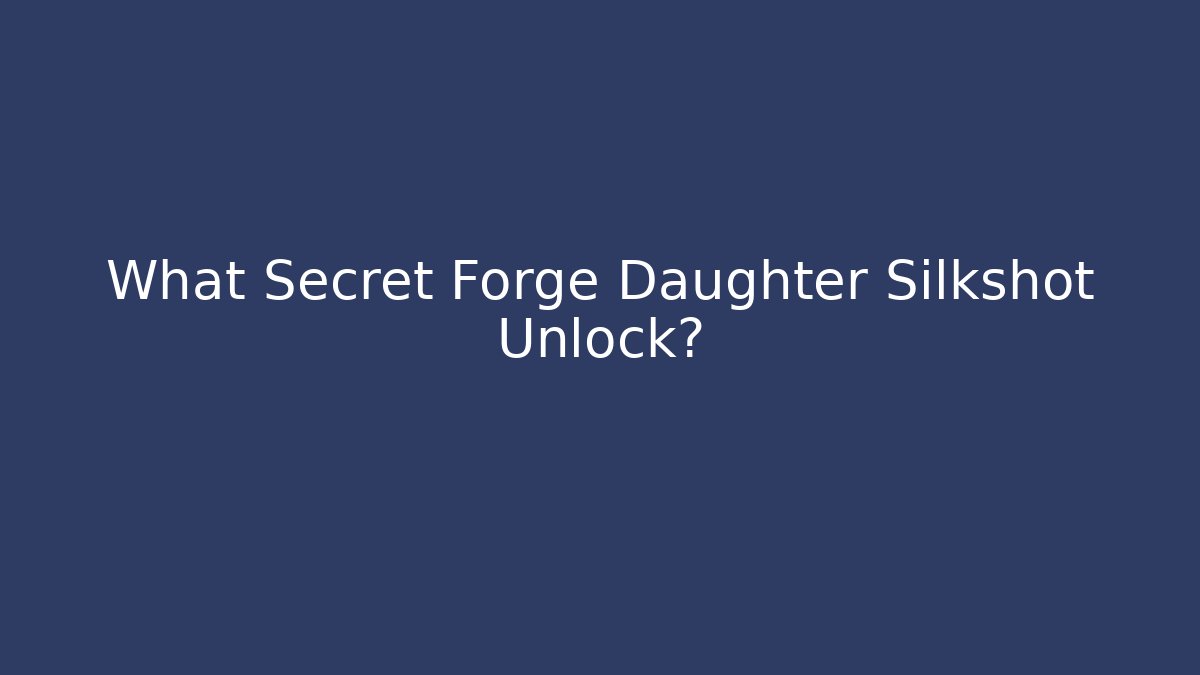 What Secret Forge Daughter Silkshot Unlock?