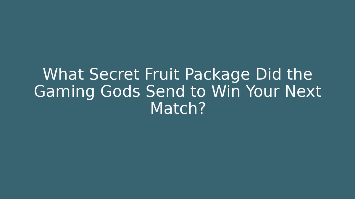 What Secret Fruit Package Did the Gaming Gods Send to Win Your Next Match?
