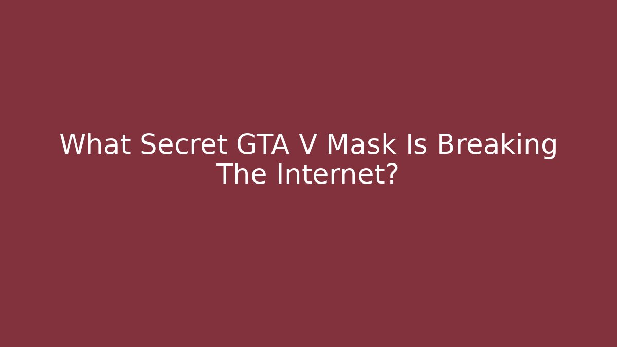What Secret GTA V Mask Is Breaking The Internet?