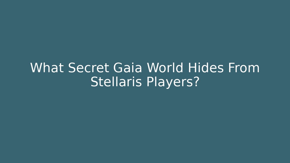 What Secret Gaia World Hides From Stellaris Players?